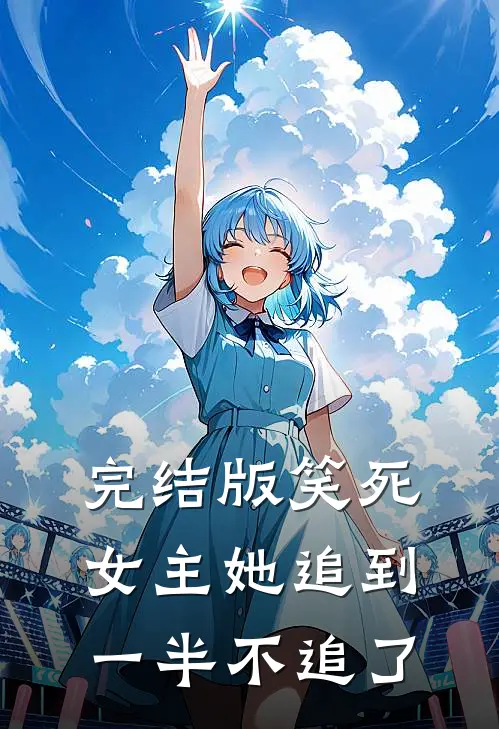 完结版笑死，女主她追到一半不追了
