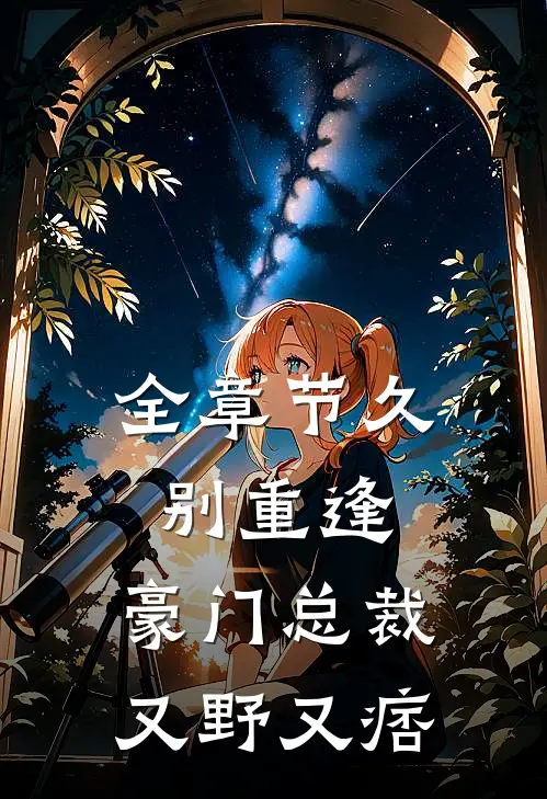 全章节久别重逢：豪门总裁又野又痞