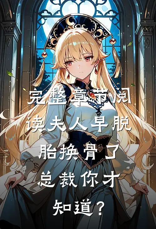 完整章节阅读夫人早脱胎换骨了，总裁你才知道？
