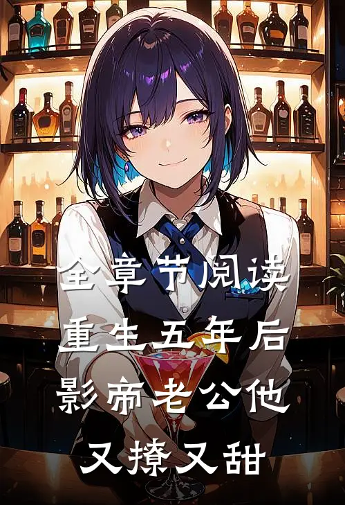 全章节阅读重生五年后，影帝老公他又撩又甜
