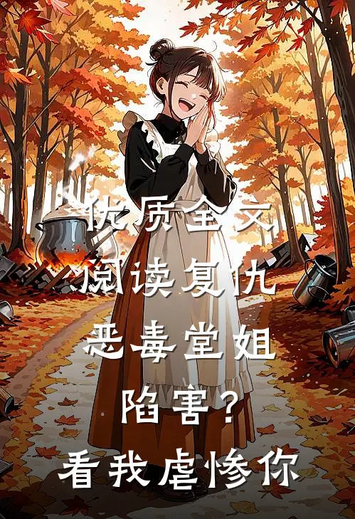 优质全文阅读复仇：恶毒堂姐陷害？看我虐惨你