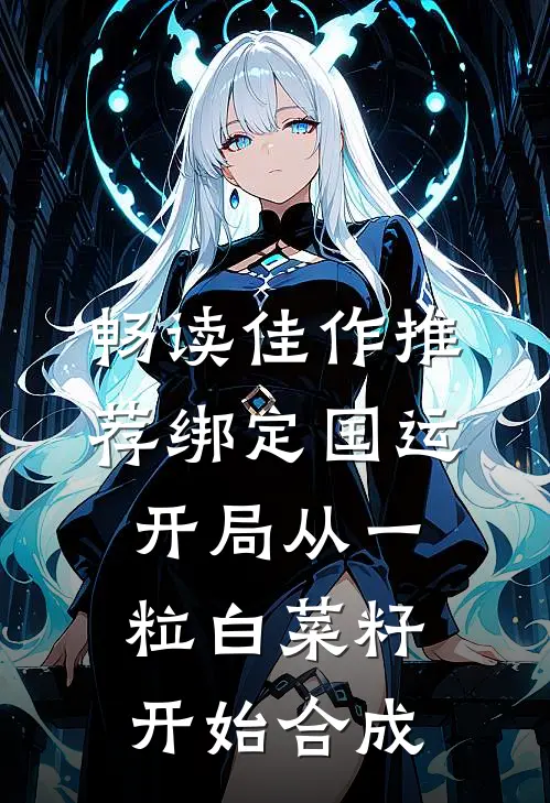 畅读佳作推荐绑定国运：开局从一粒白菜籽开始合成