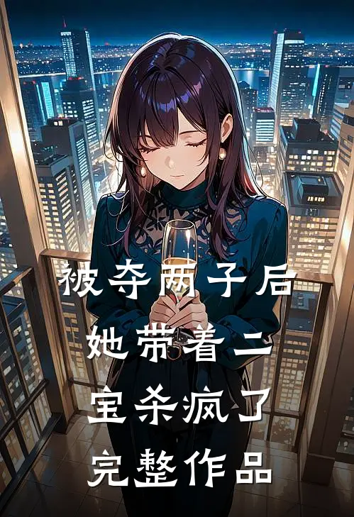 被夺两子后，她带着二宝杀疯了完整作品