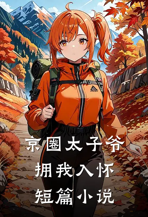 京圈太子爷拥我入怀短篇小说