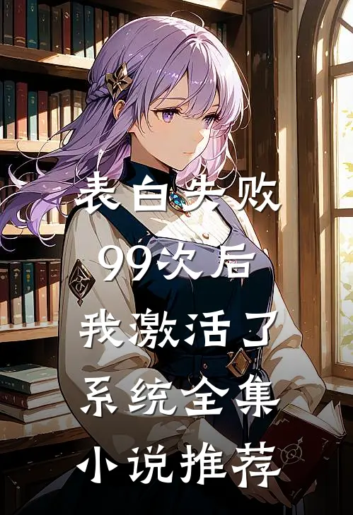 表白失败99次后，我激活了系统全集小说推荐