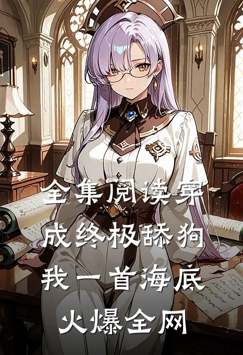 全集阅读穿成终极舔狗，我一首海底火爆全网