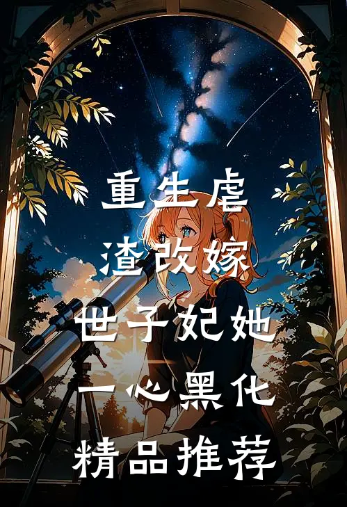 重生虐渣改嫁，世子妃她一心黑化精品推荐