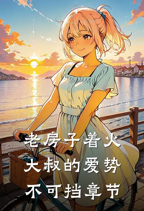 老房子着火：大叔的爱势不可挡章节