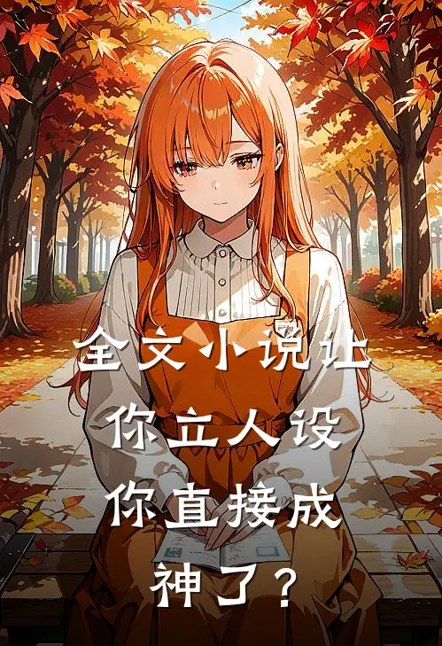 全文小说让你立人设，你直接成神了？