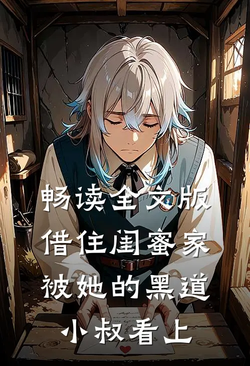 畅读全文版借住闺蜜家，被她的黑道小叔看上