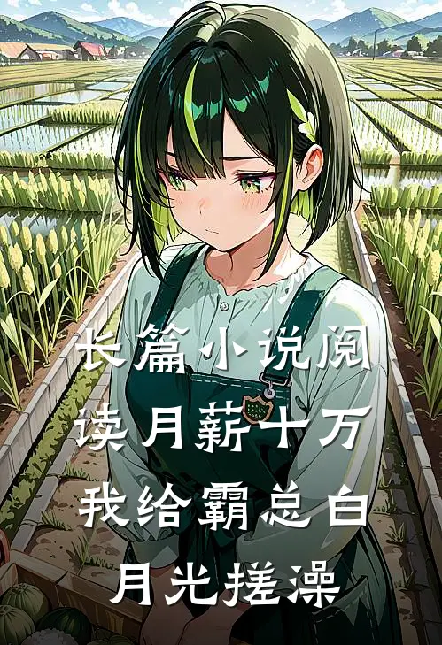 长篇小说阅读月薪十万，我给霸总白月光搓澡