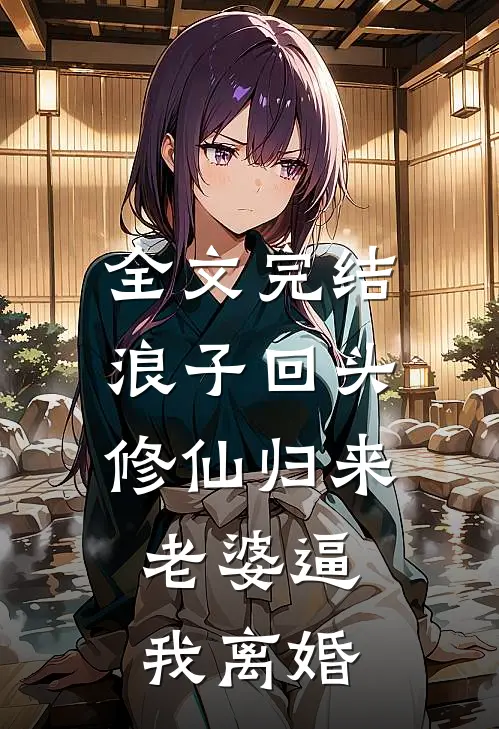 全文完结浪子回头：修仙归来，老婆逼我离婚