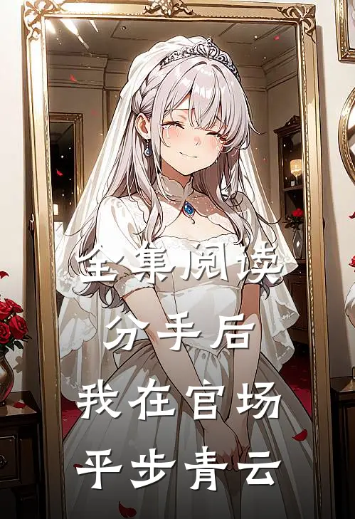 全集阅读分手后，我在官场平步青云