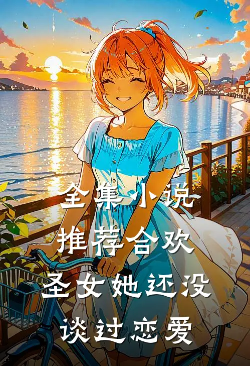 全集小说推荐合欢：圣女她还没谈过恋爱