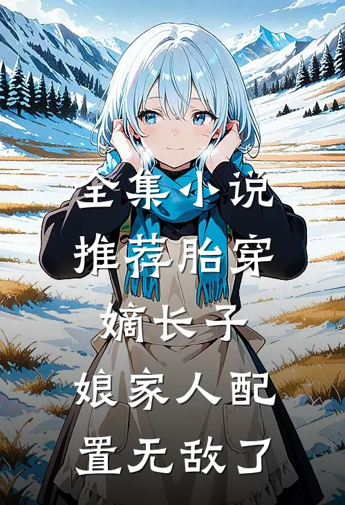 全集小说推荐胎穿嫡长子，娘家人配置无敌了