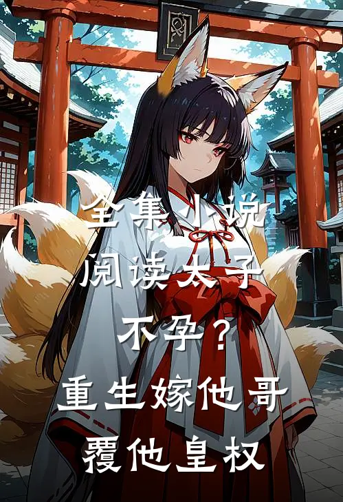 全集小说阅读太子不孕？重生嫁他哥，覆他皇权