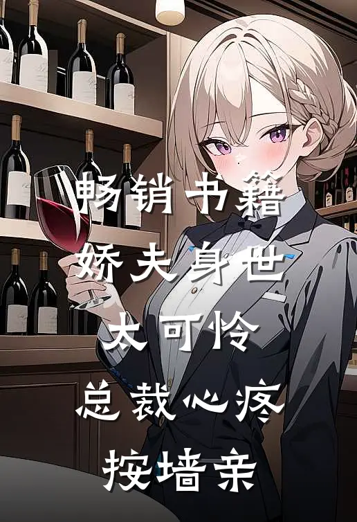 畅销书籍娇夫身世太可怜，总裁心疼按墙亲