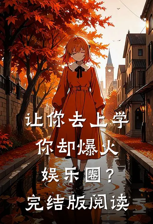 让你去上学，你却爆火娱乐圈？完结版阅读
