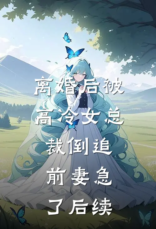 离婚后被高冷女总裁倒追，前妻急了后续