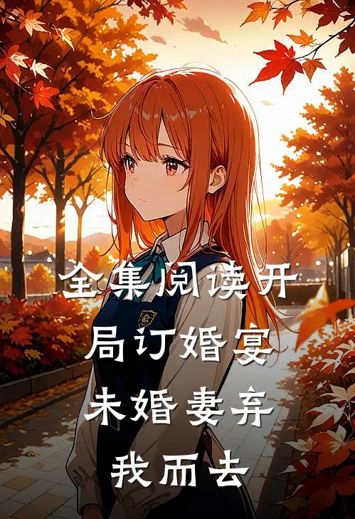 全集阅读开局订婚宴，未婚妻弃我而去
