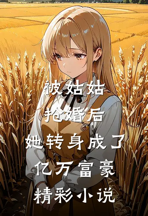 被姑姑抢婚后，她转身成了亿万富豪精彩小说
