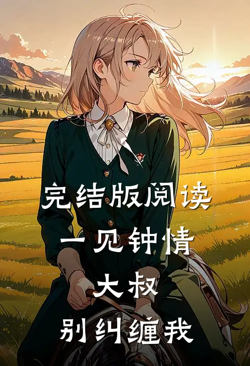 完结版阅读一见钟情：大叔，别纠缠我