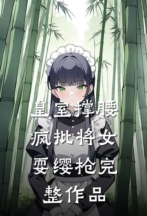 皇室撑腰，疯批将女耍缨枪完整作品