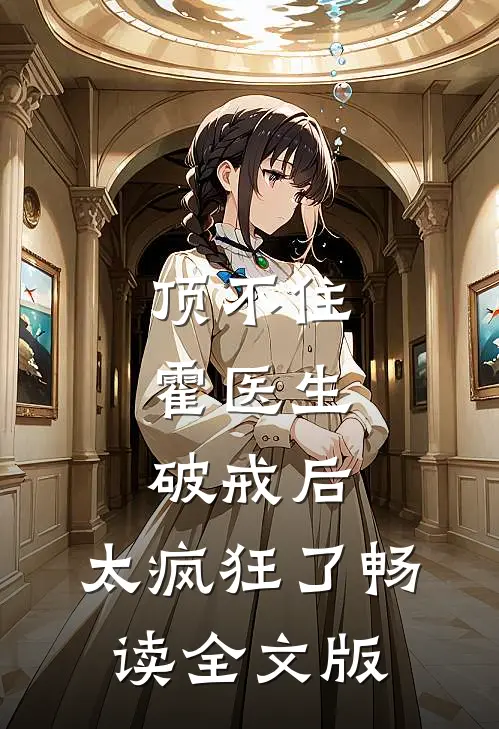 顶不住，霍医生破戒后，太疯狂了畅读全文版
