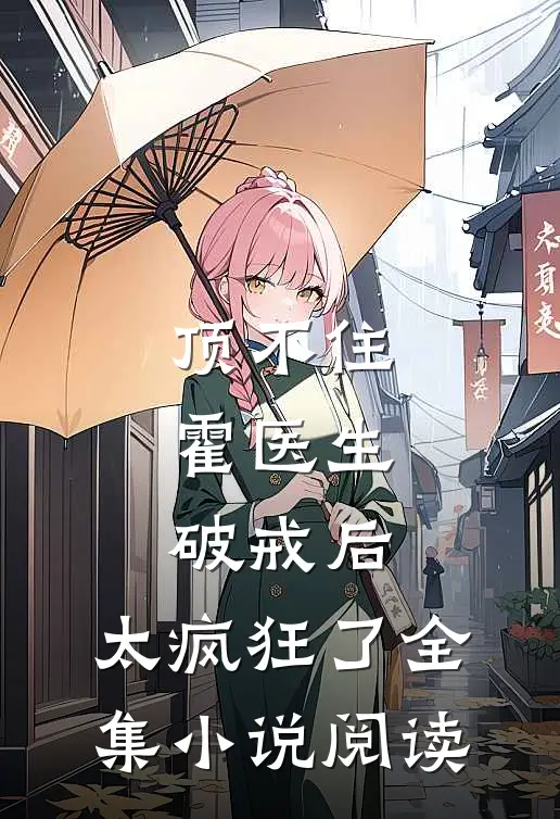 顶不住，霍医生破戒后，太疯狂了全集小说阅读