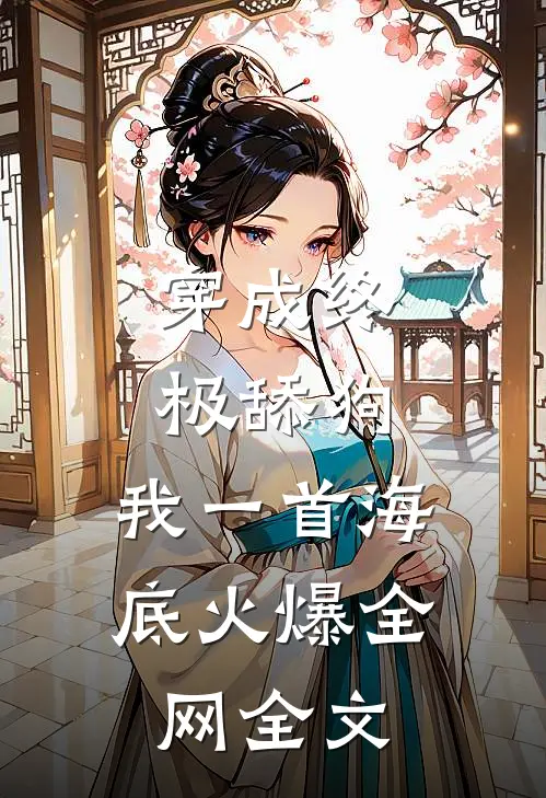 穿成终极舔狗，我一首海底火爆全网全文