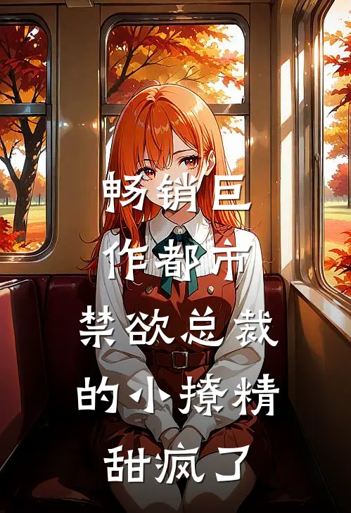 畅销巨作都市：禁欲总裁的小撩精甜疯了