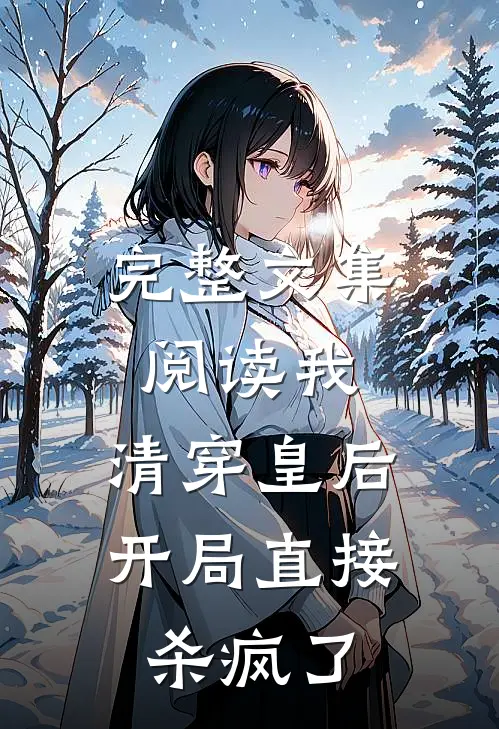 完整文集阅读我，清穿皇后，开局直接杀疯了