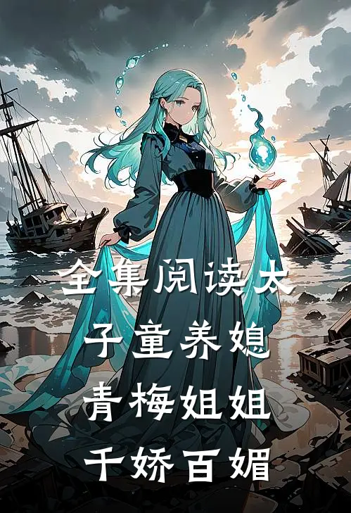 全集阅读太子童养媳，青梅姐姐千娇百媚