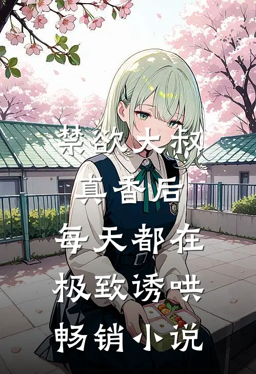 禁欲大叔真香后，每天都在极致诱哄畅销小说