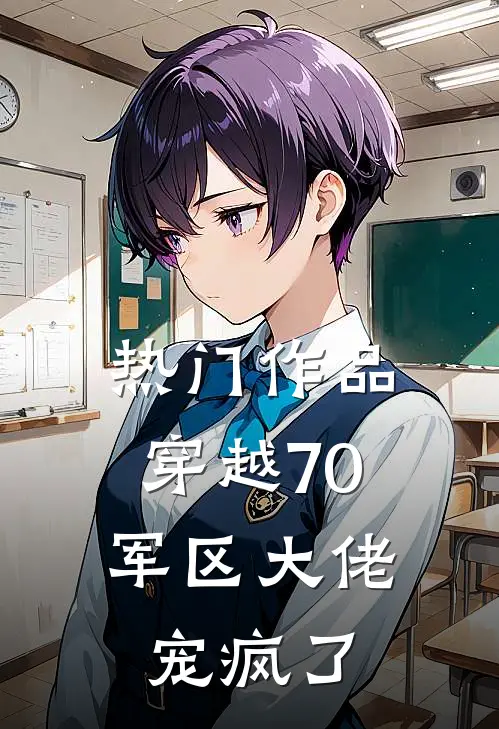 热门作品穿越70：军区大佬宠疯了
