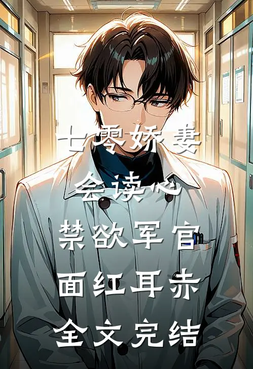 七零娇妻会读心，禁欲军官面红耳赤全文完结