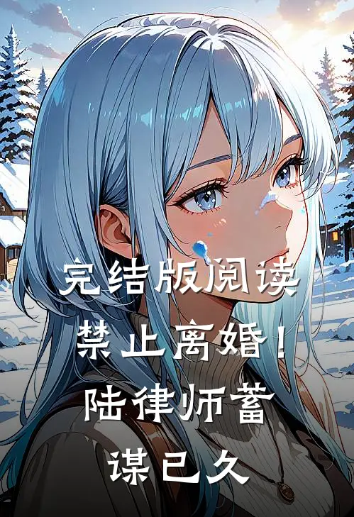 完结版阅读禁止离婚！陆律师蓄谋已久