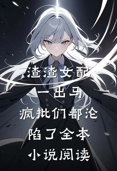 渣渣女配一出马，疯批们都沦陷了全本小说阅读
