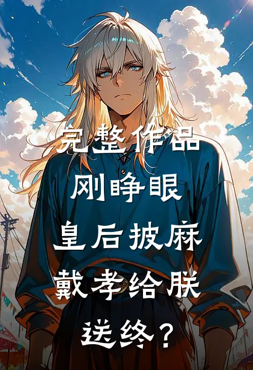 完整作品刚睁眼，皇后披麻戴孝给朕送终？