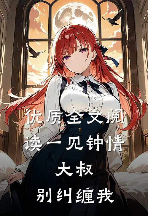 优质全文阅读一见钟情：大叔，别纠缠我