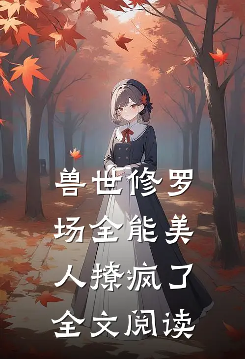 兽世修罗场全能美人撩疯了全文阅读