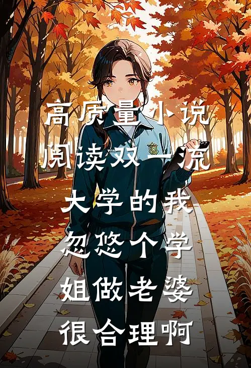 高质量小说阅读双一流大学的我，忽悠个学姐做老婆很合理啊