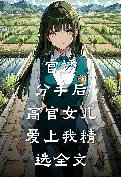 官诱：分手后，高官女儿爱上我精选全文