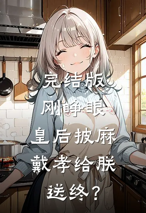 完结版刚睁眼，皇后披麻戴孝给朕送终？