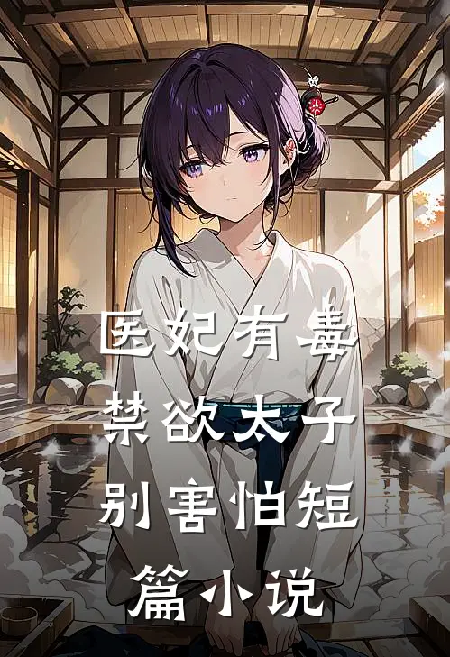 医妃有毒，禁欲太子别害怕短篇小说