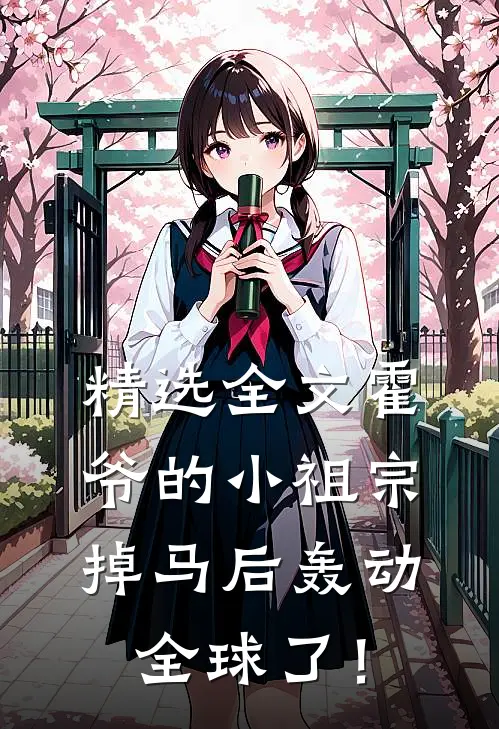 精选全文霍爷的小祖宗掉马后轰动全球了！