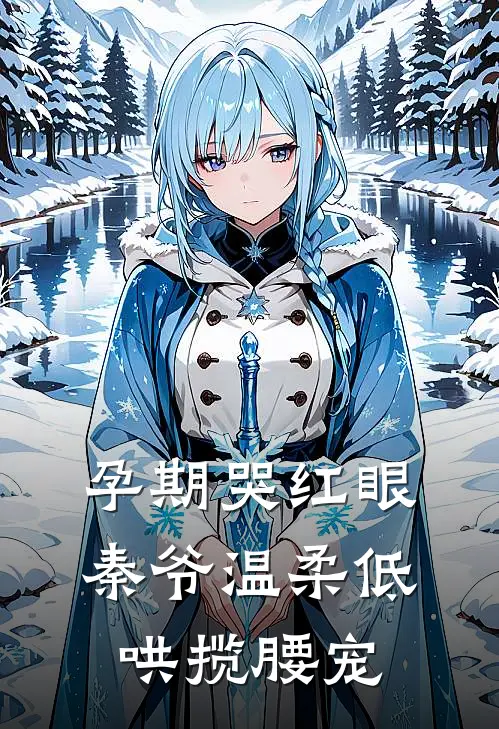 孕期哭红眼，秦爷温柔低哄揽腰宠