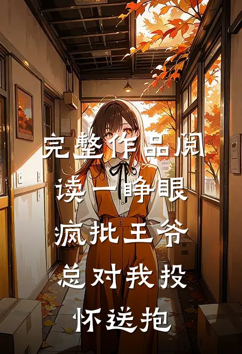 完整作品阅读一睁眼，疯批王爷总对我投怀送抱