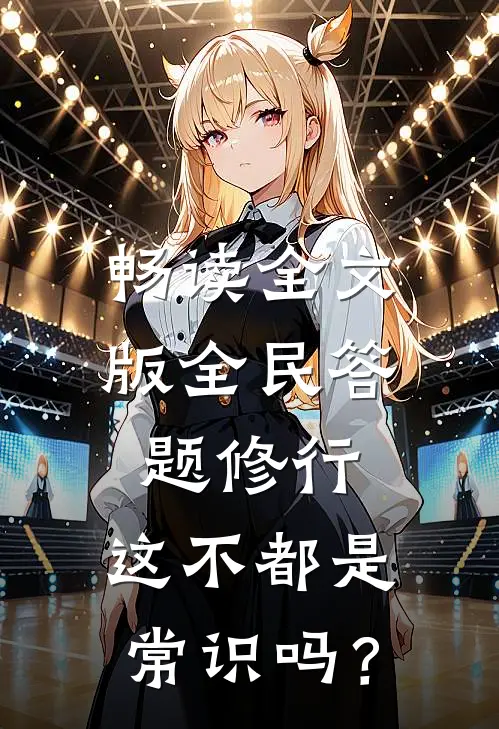 畅读全文版全民答题修行：这不都是常识吗？