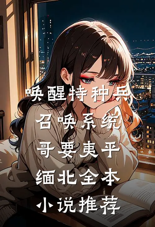 唤醒特种兵召唤系统，哥要夷平缅北全本小说推荐